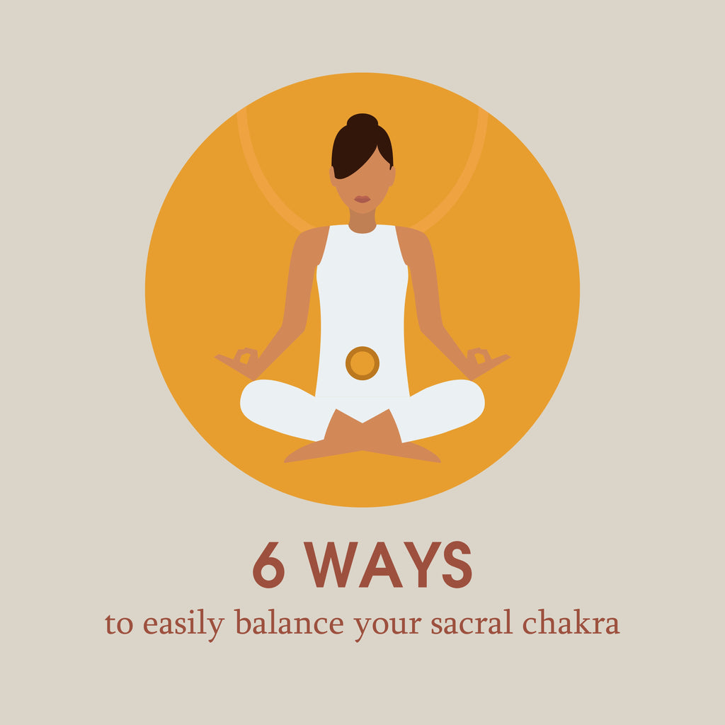 6 Ways To Easily Balance Your Sacral Chakra